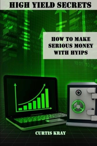 High Yield Secrets How to Make Serious Money with HYIPs