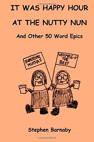 It Was Happy Hour at the Nutty Nun and Other 50 Word Epics