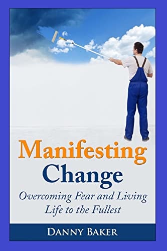 Manifesting Change Overcoming Fear and Living Life to the Fullest