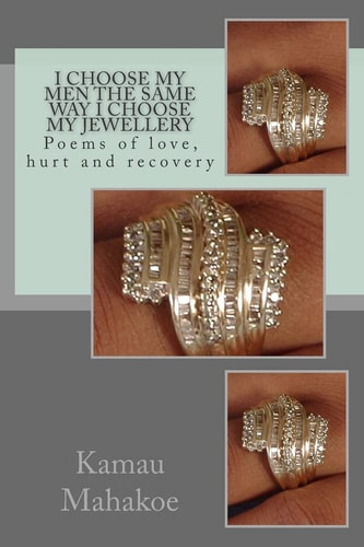I Choose My Men the Same Way I Choose My Jewellery Poems of Love, Hurt and Recovery