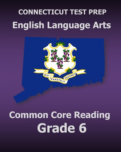 CONNECTICUT TEST PREP English Language Arts Common Core Reading Grade 6 Covers the Reading Sections of the Smarter Balanced (SBAC) Assessments