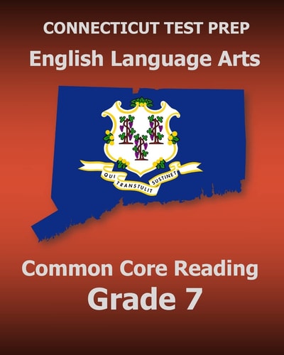 CONNECTICUT TEST PREP English Language Arts Common Core Reading Grade 7 Covers the Reading Sections of the Smarter Balanced (SBAC) Assessments