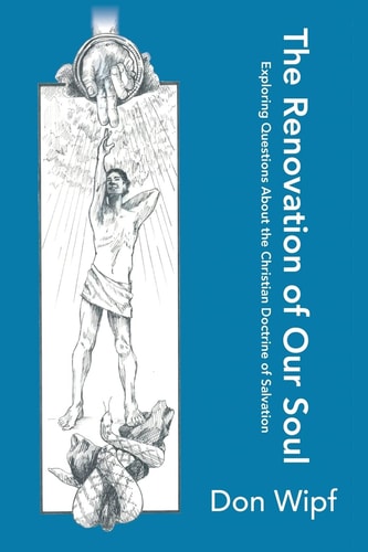 The Renovation of Our Soul Exploring Questions About the Christian Doctrine of Salvation