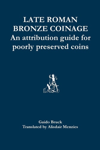 Late Roman Bronze Coinage An Attribution Guide for Poorly Preserved Coins