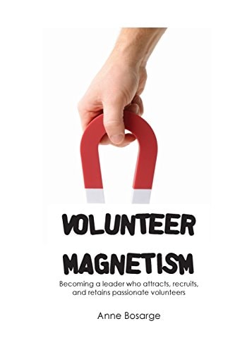 Volunteer Magnetism Becoming a Leader Who Attracts, Recruits, and Retains Passionate Volunteers