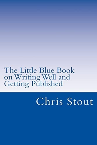 The Little Blue Book on Writing Well and Getting Published Proven Methods, Tips