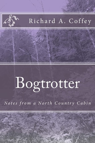 Bogtrotter Notes from a North Country Cabin