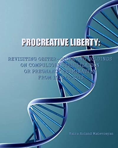 Procreative Liberty Revisiting Obiter Dicta and Holdings on Compulsory Sterilization Or Pregnancy Termination from 1913 to 2013