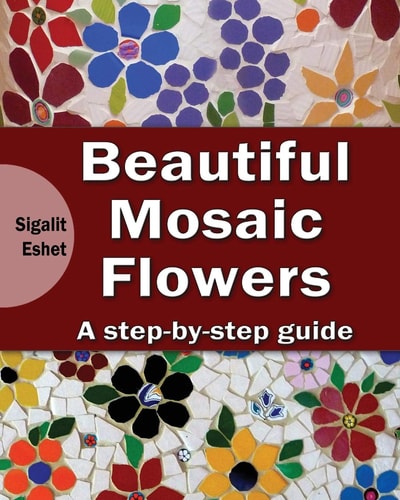 Beautiful Mosaic Flowers - a Step-By-step Guide