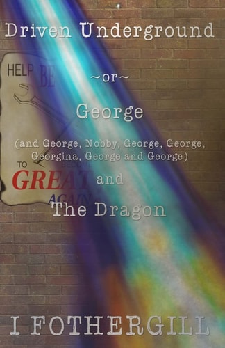 Driven Underground Or George (and George, Nobby, George, George, Georgina, George, George) and the Dragon