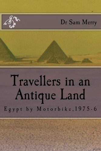 A Traveller in an Antique Land Egypt by Motorbike,1975-6