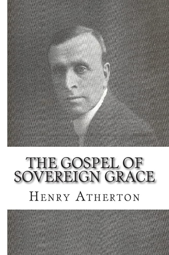 The Gospel of Sovereign Grace Sermons and Addresses by Henry Atherton