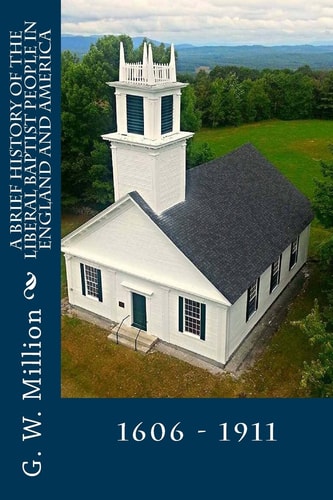 A Brief History of the Liberal Baptist People in England and America 1606 - 1911