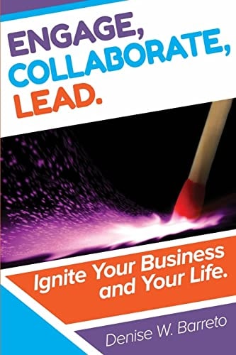 Engage, Collaborate, Lead! Ignite Your Business and Your Life