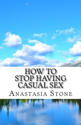How to Stop Having Casual Sex Control Your Mind and Achieve Your Dreams and Goals