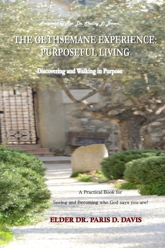 The Gethsemane Experience: Purposeful Living Discovering and Walking in Purpose