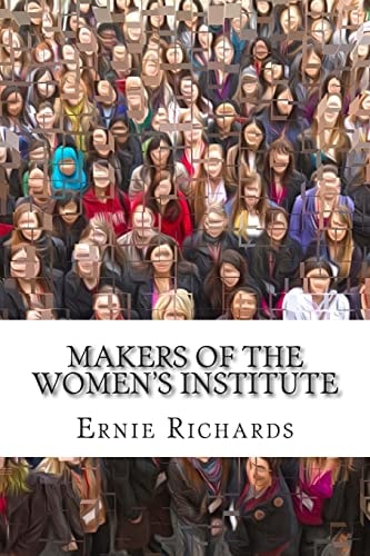 Makers of the Women's Institute Profiles of Adelaide Hoodless, Madge Watt, Lady Denman, Grace Hadow, Lady Brunner and Cicely McCall