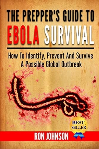 The Prepper's Guide To Ebola Survival How to Identify, Prevent, And Survive A Possible Global Outbreak