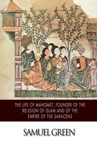 The Life of Mahomet, Founder of the Religion of Islam and of the Empire of the Saracens