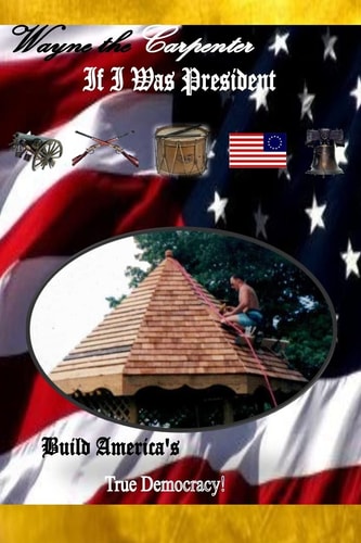 Wayne the Carpenter If I was President