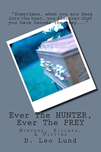Ever the HUNTER, Ever the PREY Hunters, Killers, and Victims