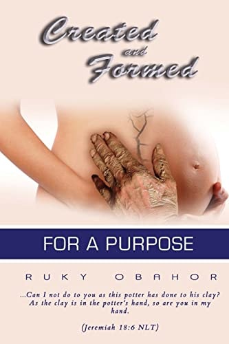 Created and Formed for a Purpose ... Can I Not Do to You As This Potter Has Done to His Clay? As the Clay Is in the Potter's Hand, So Are You in My Hand (Jeremiah 18:6 NLT)