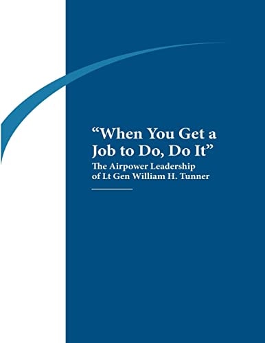 "When You Get a Job to Do, Do It" The Airpower Leadership of Lt. Gen. William H. Tunner