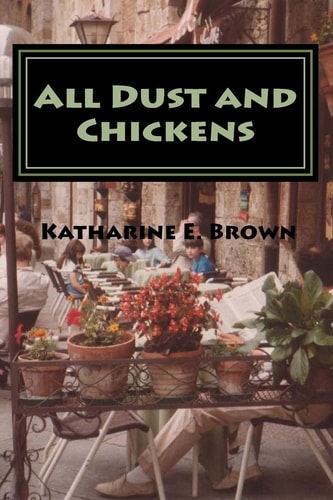 All Dust and Chickens The Spills and Thrills of Taking Four Children on Holiday by Car.
