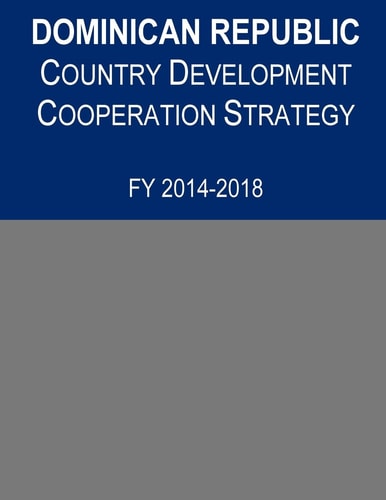 Dominican Republic Country Development Cooperation Strategy, FY 2014-2018