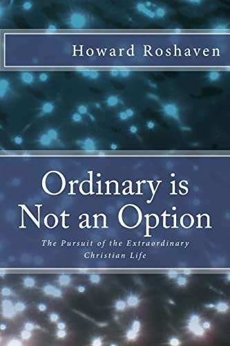 Ordinary Is Not an Option The Pursuit of the Extraordinary Christian Life