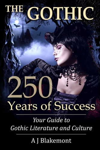 The Gothic 250 Years of Success : Your Guide to Gothic Literature and Culture