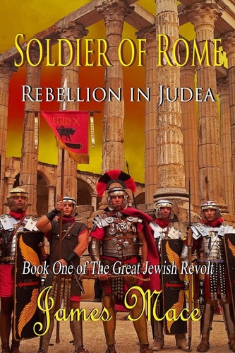 Soldier of Rome Rebellion in Judea: Book One of The Great Jewish Revolt