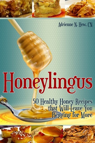 Honeylingus 50 Healthy Honey Recipes that Will Leave You Begging for More