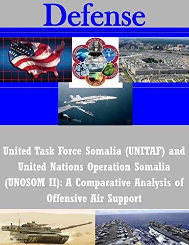 United Task Force Somalia (UNITAF) and United Nations Operation Somalia (UNOSOM II) A Comparative Analysis of Offensive Air Support