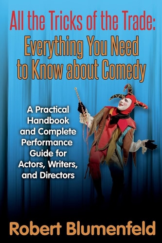 All the Tricks of the Trade Everything You Need to Know about Comedy - a Practical Handbook and Complete Performance Guide for Actors, Writers, and Directors