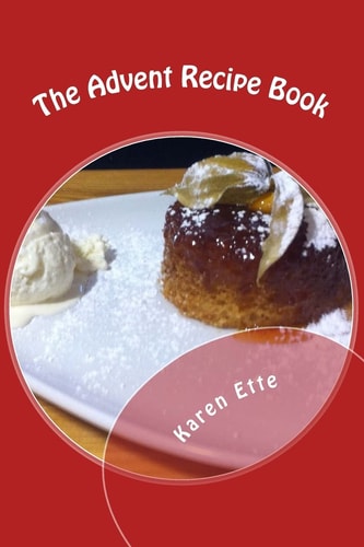 The Advent Recipe Book Christmas Recipes, Fun-Facts and Reflections for Advent