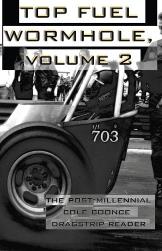 Top Fuel Wormhole, Volume 2 The Post-Millennial Cole Coonce Dragstrip Reader.