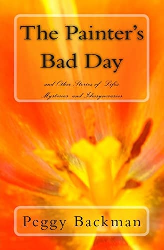 The Painter's Bad Day And Others Stories of Life's Mysteries and Idiosyncrasies