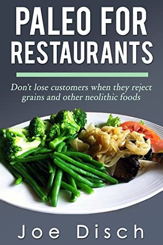 Paleo for Restaurants Don't Lose Customers When They Reject Grains and Other Neolithic Foods
