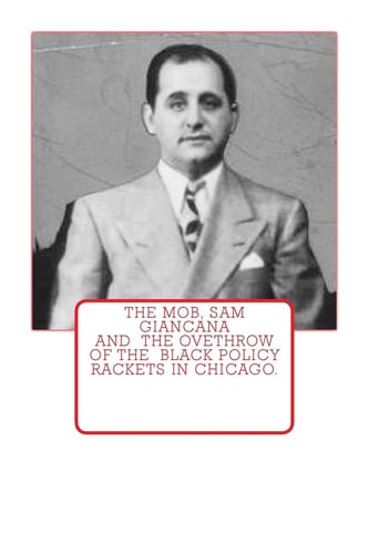 The Mob, Sam Giancana and the Ovethrow of the Black Policy Rackets in Chicago.