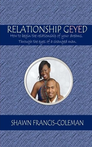 Relationship Geyed How to Begin the Relationship of Your Dreams. Through the Eyes of a Changed Man.