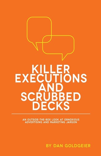 Killer Executions and Scrubbed Decks An Outside-The-Box Look at Obnoxious Advertising and Marketing Jargon