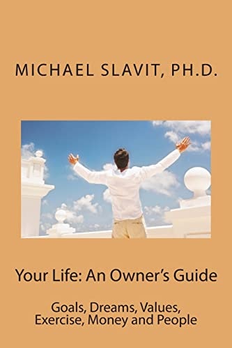 Your Life An Owner's Guide: Goals, Dreams, Values, Exercise, Money and People