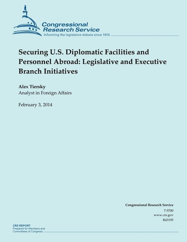 Securing U.S. Diplomatic Facilities and Personnel Abroad Legislative and Executive Branch Initiatives
