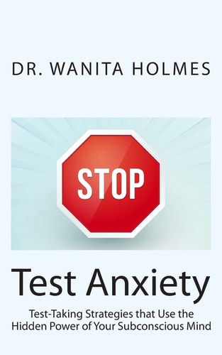 Stop Test Anxiety Test Taking Strategies That Use the Hidden Power of Your Subconscious Mind
