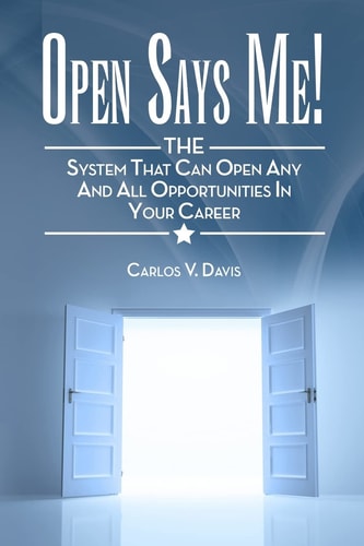 Open Says ME! The System That Can Open Any and All Opportunities in Your Career