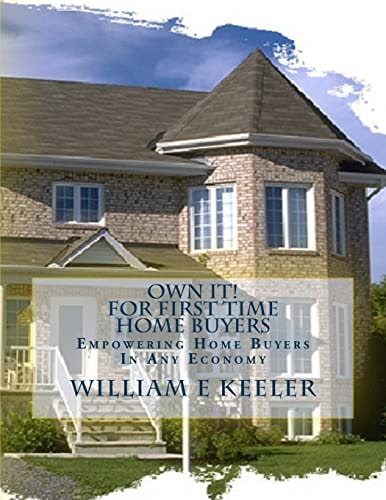Own It! for First Time Home Buyers Empowering the Home Buyer in Any Economy