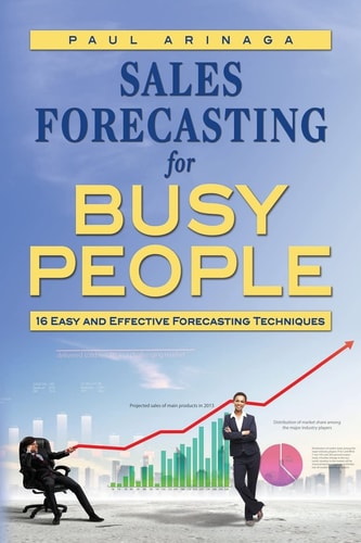 Sales Forecasting for Busy People 16 Easy and Effective Forecasting Techniques