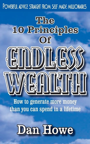 The 10 Principles of ENDLESS WEALTH How to Generate More Money Than You Can Spend in a Lifetime