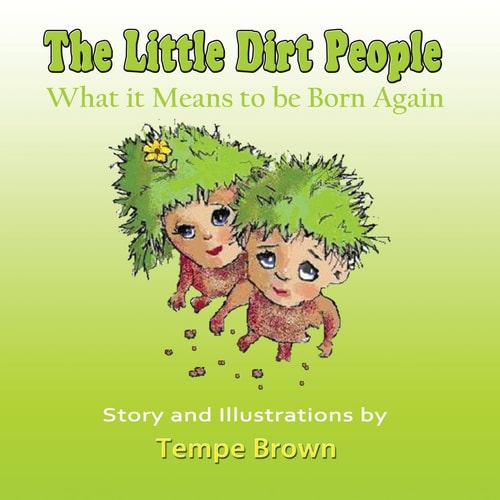 The Little Dirt People What It Means to Be Born Again